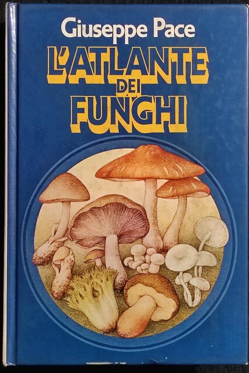 L' Atlante dei Funghi - G. Pace - Ed. Mondadori - 1980 - Giuseppe Pace - copertina