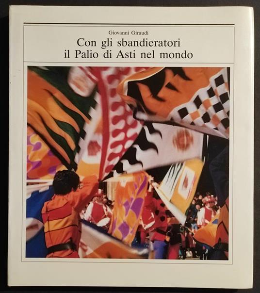 Con gli Sbandieratori e il Palio di Asti nel Mondo - G. Giraudi - 1988 - Giovanni Giraudi - copertina