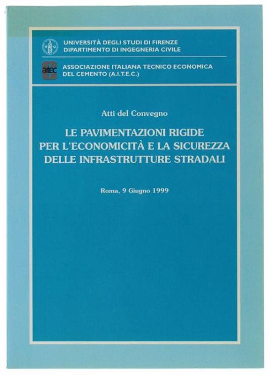 Le Pavimentazioni Rigide Per L'economicità E La Sicurezza Delle Infrastrutture Stradali. Atti Del Convegno. Roma, 9 Giugno 1999 - Autori vari - copertina