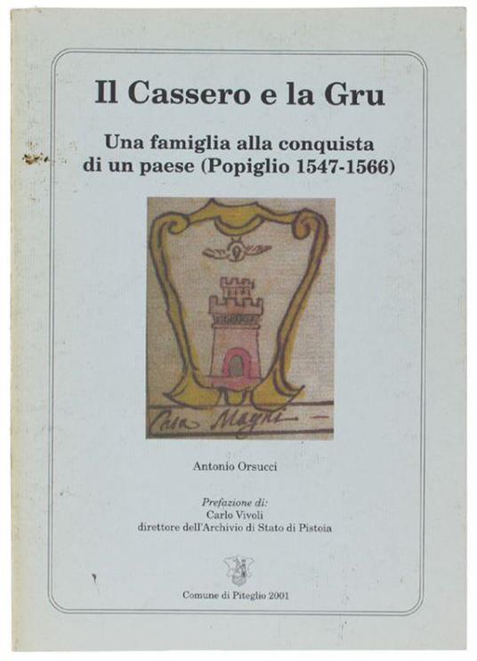 Il Cassero E La Gru. Una Famiglia Alla Conquista Di Un Paese (Popiglio 1547-1566) - Antonio Orsucci - copertina