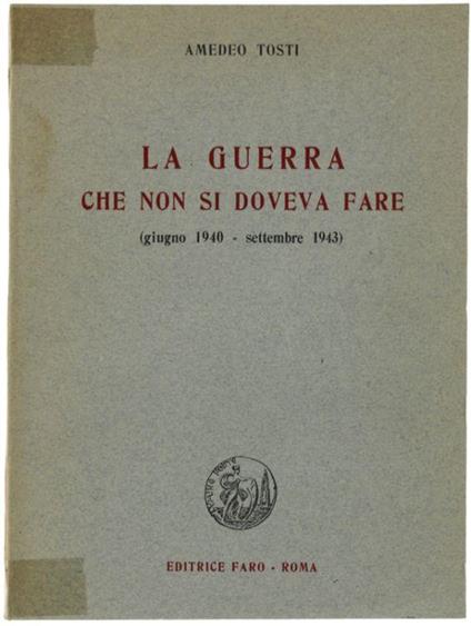 La Guerra Che Non Si Doveva Fare (Giugno 1940 - Settembre 1943) - Amedeo Tosti - copertina