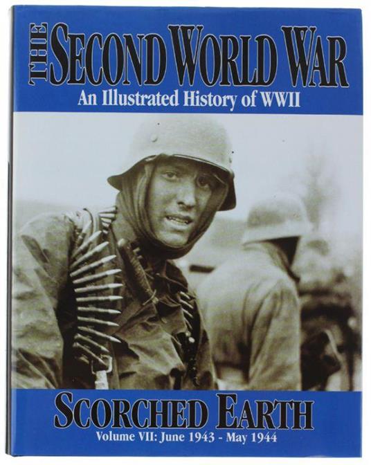 The Second World War. An Illustrated History Of Wwii. Scorched Earth. Volume Vii: June 1943 - May 1944 (Inglese) - John Hammerton - copertina