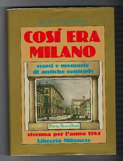 Cosi Era Milano - Scorci E Memorie Di Antiche Contrade. Strenna Per L'anno 1984 - Bruno Pellegrino - copertina