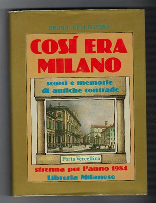 Cosi Era Milano - Scorci E Memorie Di Antiche Contrade. Strenna Per L'anno 1984 - Bruno Pellegrino - copertina