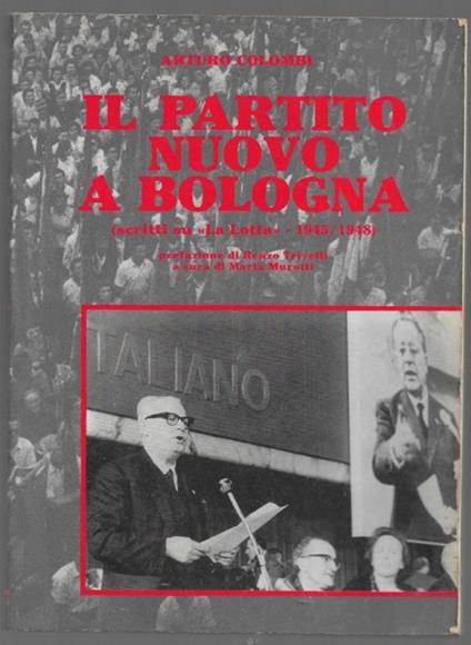 Il partito nuovo a Bologna (scritti su La Lotta 1945-1948) - Arturo Colombi - copertina