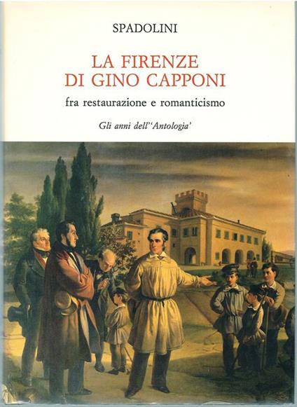 La Firenze Di Gino Capponi Fra Restaurazione e romanticismo. Gli Anni dell'Antologia - Giovanni Spadolini - copertina