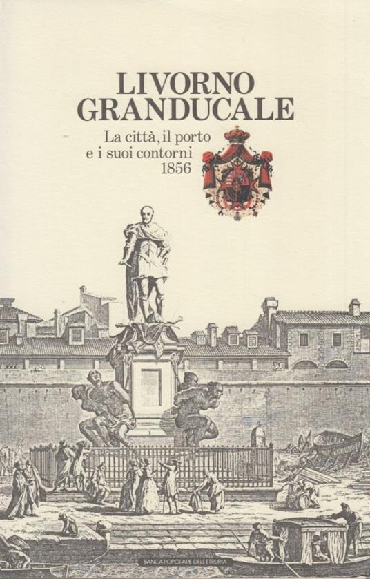 Livorno granducale. La città, il porto e i suoi contorni 1856. Guida del forestiero - Attilio Brilli - copertina