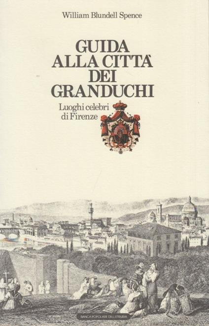 Guida alla città dei granduchi. Luoghi celebri di Firenze - William Blundell Spence - copertina