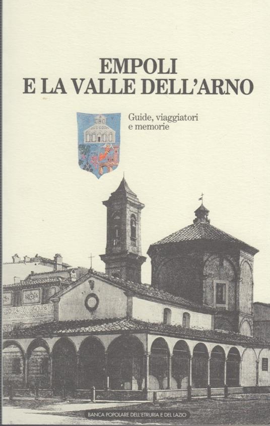 Empoli e la valle dell'Arno. Guide, viaggiatori e memorie - Attilio Brilli - copertina