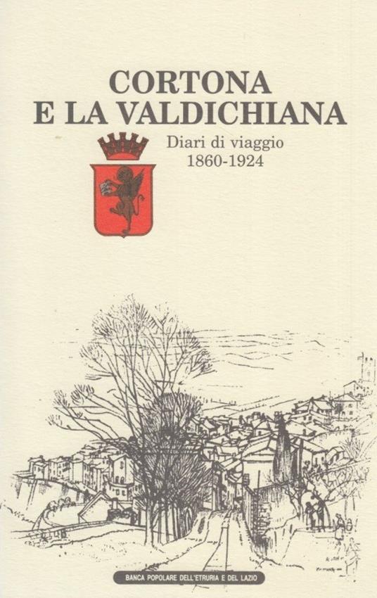 Cortona e la Valdichiana. Diari di viaggio 1860-1924 - Attilio Brilli - copertina