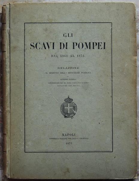 Gli Scavi Di Pompei Dal 1861 Al 1872. Relazione Al Ministro Della Istruzione Pubblica - Giuseppe Fiorelli - 2