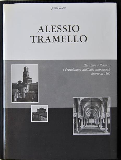 Alessio Tramello. Tre Chiese A Piacenza E L'architettura Dell'italia Settentrionale Intorno Al 1500 - copertina