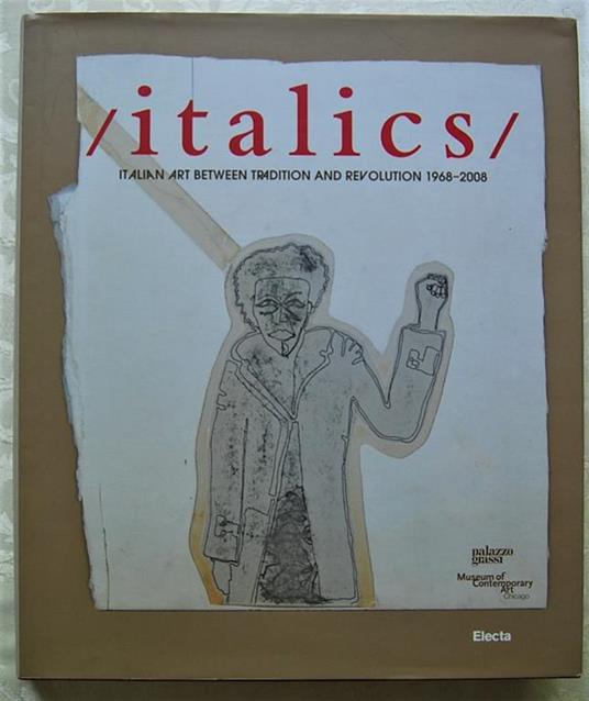 Italics. Italian Art Between Tradition And Revolution. 1968 2008 - Francesco Bonami - 2