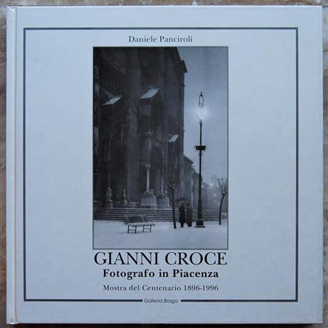 Gianni Croce. Fotografo In Piacenza. Mostra Del Centenario 1896 1996 - Daniele Ponchiroli - copertina