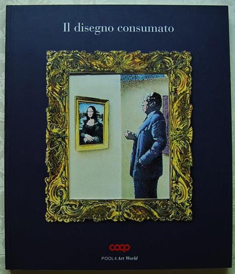 Il Consumo Disegnato Il Disegno Consumato. Arte, Pubblicità E Illustrazione Interpretano Il Consumo - copertina