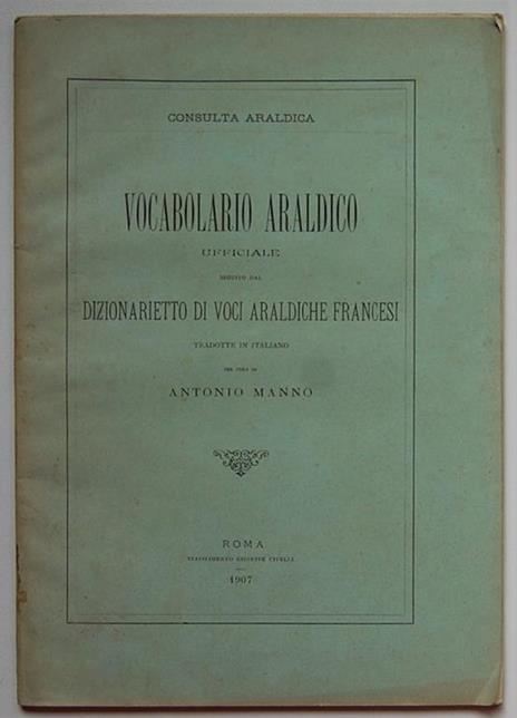 Vocabolario Araldico Ufficiale. Seguito Dal Dizionarietto Di Voci Araldiche Francesi Tradotte In Italiano - Antonio Manno - 2