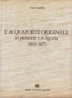 L' acquaforte originale in Piemonte e in Liguria 1860 - 1875