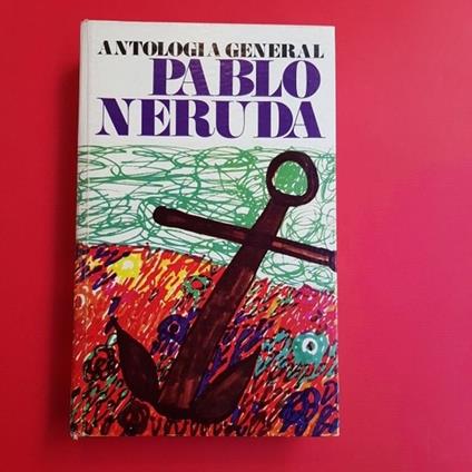 Antologia general. Cuarta edicion renovada, ampliada y totamente al dia - Pablo Neruda - copertina