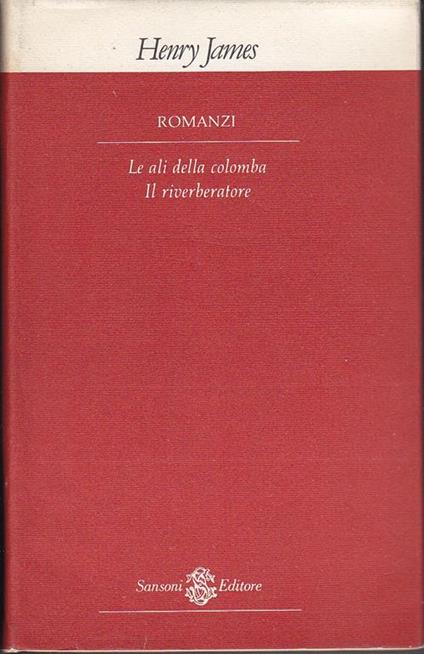 Romanzi A cura di Agostino Lombardo V: Le ali della colomba - Il riverberatore - Henry James - copertina