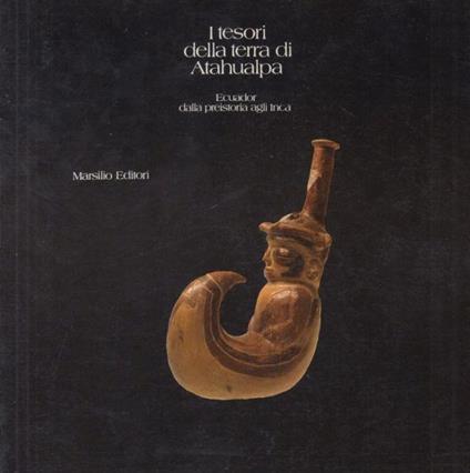 I tesori dela terra di Atahualpa. Ecuador dalla preistoria agli inca - Giovanni Anonimo - copertina