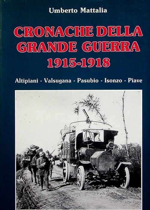 Cronache della grande guerra: 1915-1918: Altipiani, Valsugana, Pasubio, Isonzo, Piave - Umberto Mattalia - copertina