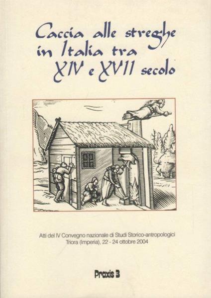 Caccia alle streghe in Italia tra XIV e XVII secolo: atti del IV Convegno nazionale di studi storico-antropologici: Triora (Imperia), 22-24 ottobre 2004 - copertina