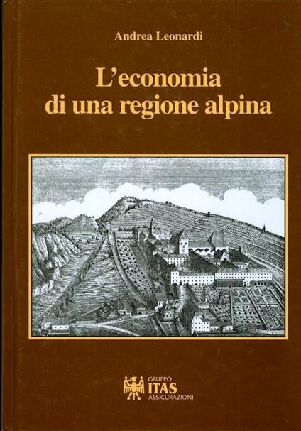 L'economia di una regione alpina: le trasformazioni economiche degli ultimi due secoli nell'area trentino-tirolese - Andrea Leonardi - copertina