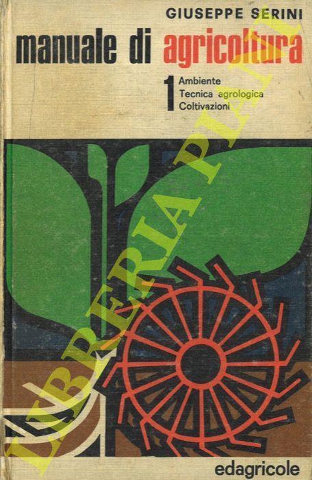 Manuale di agricoltura 1. Ambiente. Tecnica agrologica. Coltivazioni - Giuseppe Serini - copertina