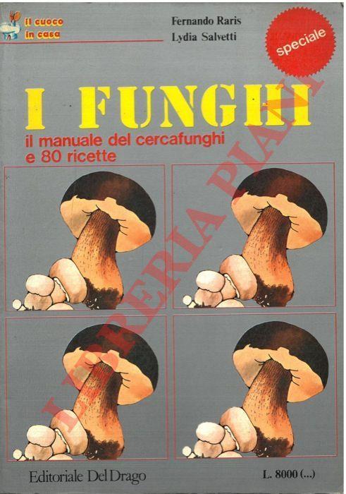 I Funghi il manuale del cercafunghi e 80 ricette - Fernando Raris - copertina