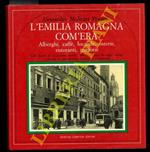 L' Emilia Romagna com'era. Alberghi, caffè, locande, osterie, ristoranti, trattorie. Sulle tracce di un passato recente, alla riscoperta dei segni mutati o alterati di una secolare tradizione d'ospitalità