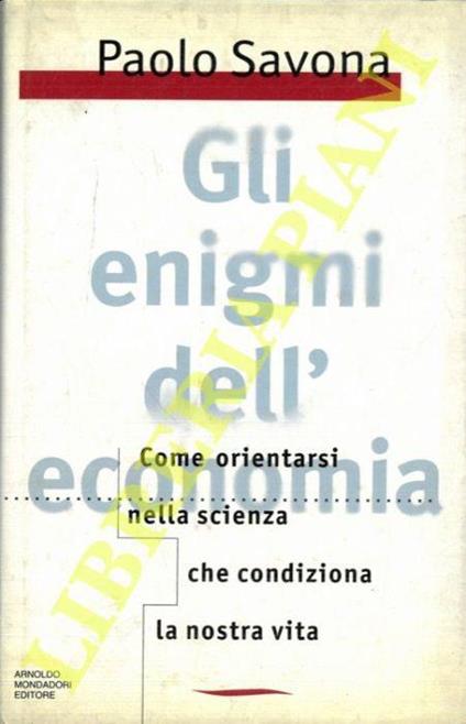 Gli enigmi dell'economia. Come orientarsi nella scienza che condiziona la nostra vita - Paolo Savona - copertina