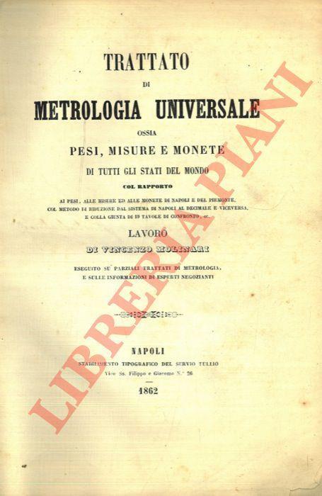 Trattato di Metrologia Universale ossia Pesi, misure e monete di tutti gli  Stati del mondo. Con 24 tavole di ragguaglio - Vincenzo Molinari - Libro  Usato - Stabilimento Tipografico del Servio Tullio 