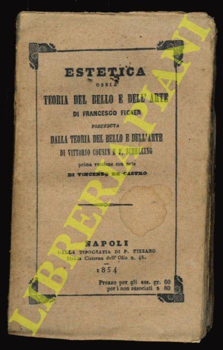 Estetica, ossia teoria del bello e dell'arte di Francesco Ficker preceduta dalla Teoria del bello e dell'arte di Vittorio Cousin e F. Schelling. Prima versione con note di Vincenzo De Castro. Seconda edizione napoletana per cura del Sacerdote Giusepp - Francesco Ficker - copertina