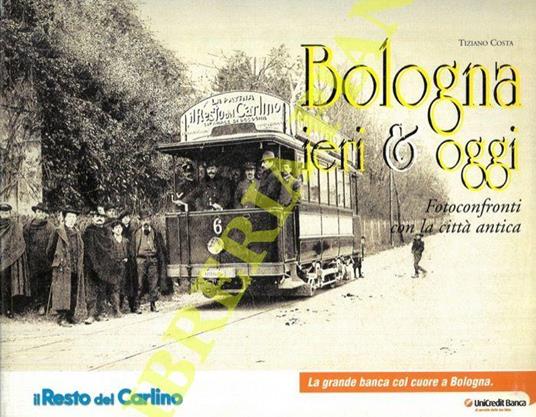 Bologna ieri & oggi. Fotoconfronti con la città antica - Tiziano Costa - copertina