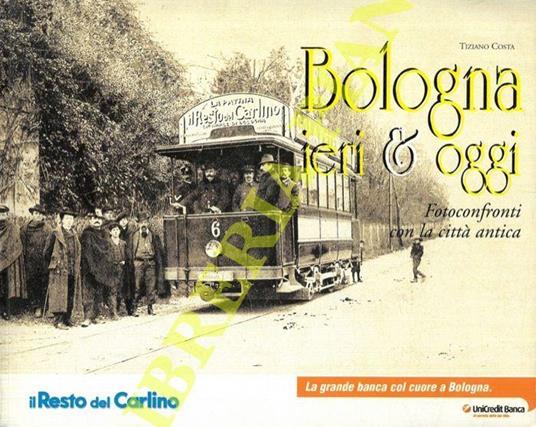 Bologna ieri & oggi. Fotoconfronti con la città antica - Tiziano Costa - copertina