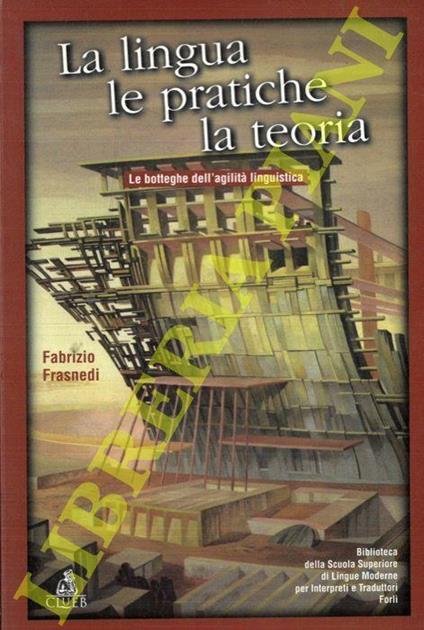 La lingua, le pratiche, la teoria. Le botteghe dell'agilità linguistica - Fabrizio Frasnedi - copertina