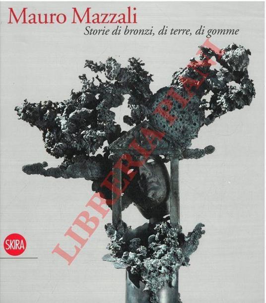 Mauro Mazzali. Storie di bronzi, di terre, di gomme - Graziano Campanini - copertina