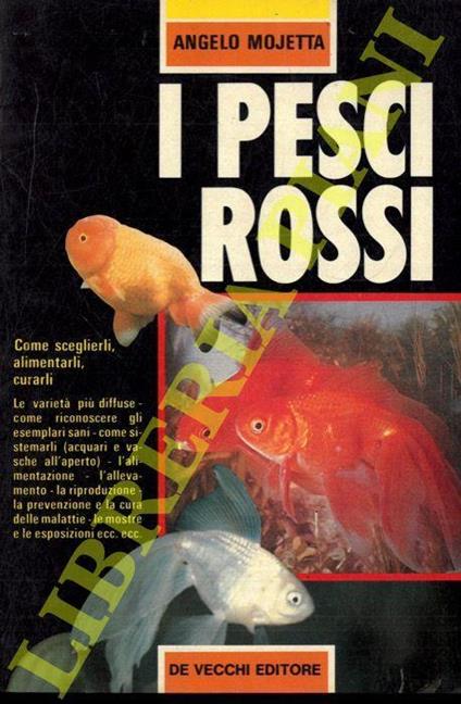 I pesci rossi. Come sceglierli, alimentarli, curarli - Angelo Mojetta - copertina