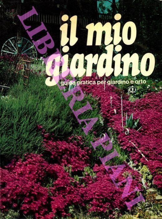 Il mio giardino. Guida pratica per giardino e orto - copertina