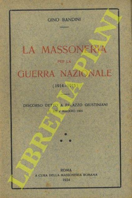 La massoneria per la guerra nazionale (1914-1915). Discorso detto a Palazzo Giustignani il XXIV maggio 1924 - Gino Bandini - copertina