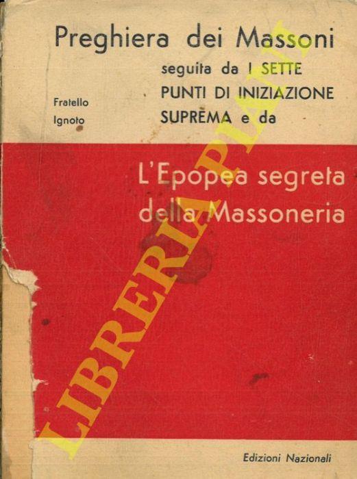 Preghiera dei massoni seguite da I sette punti di iniziazione suprema e da l’Epopea segreta della Massoneria - Fratello Ignoto - copertina