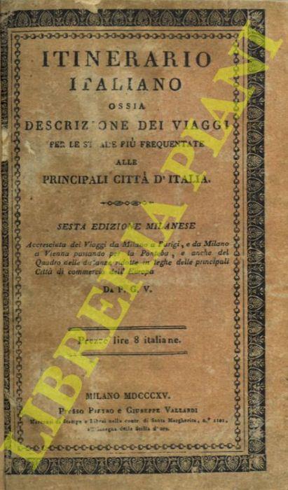 Itinerario italiano ossia descrizione dei viaggi per le strade più frequentate alle principali città d’Italia. Sesta edizione Milanese. Accresciuta dei viaggi da Milano a Parigi, e da Milano a Vienna passando per la Ponteba, e anche del quadro delle - copertina