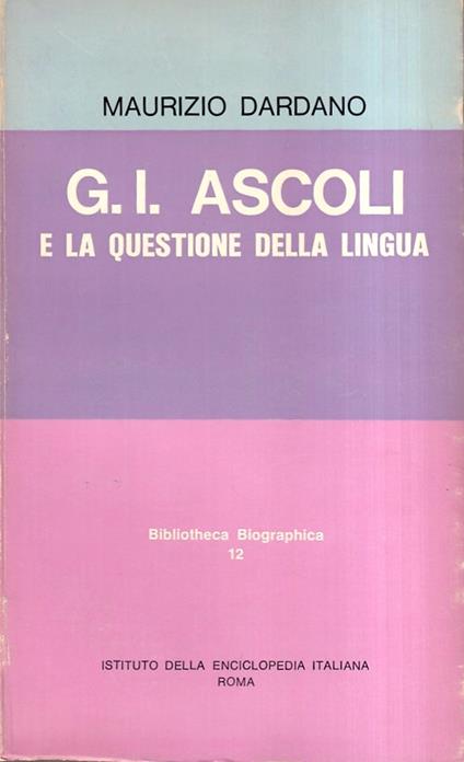 G. I. Ascoli e la Questione della Lingua - Maurizio Dardano - copertina