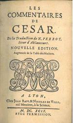 Les commentaires de Cesar. De la traduction de N. Perrot, sieur d'Ablancourt. Nouvelle edition augementée de la table des matières