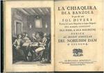 La chiaqlira dla banzola o per dir mii fol divers tradutt dal parlar napulitan in lengua bulgnesa per rimedi innucent dla sonn, e dla malincunj dedica al merit singular del nobilissm dam d'bulogna