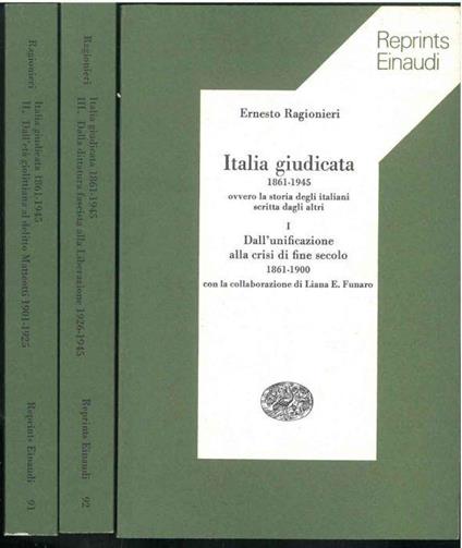 Italia giudicata (1861-1945) ovvero la storia degli italiani scritta da altri. I: Dall'unificazione alla crisi di fine secolo (1861-1900). II: Dall'età giolittiana al delitto Matteotti (1901-1925). III: Dalla dittatura fascista alla Liberazione (1926 - Ernesto Ragionieri - copertina