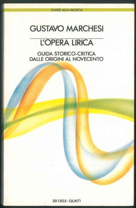 L' opera lirica. Guida storico-critica dalle origini al novecento - Gustavo Marchesi - copertina