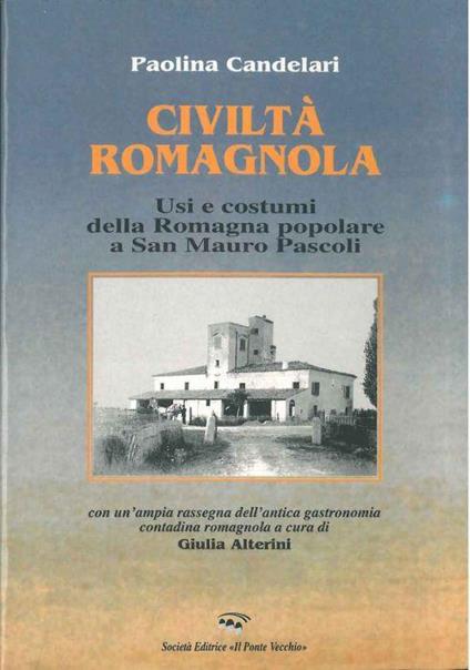 Civiltà romagnola. Usi e costumi della romagna popolare a San Mauro Pascoli. Con un'ampia rassegna dell'antica gastronomia contadina romagnola. A cura di G. Alterini - Paolina Candelari - copertina