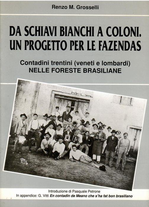 Da Schiavi Bianchi a Coloni. Un Progetto per Le Fazendas. Contadini Trentini (Veneti e Lombardi) Nelle Foreste Brasiliane Parte Iv Sao Paulo 1875-1*914 - copertina