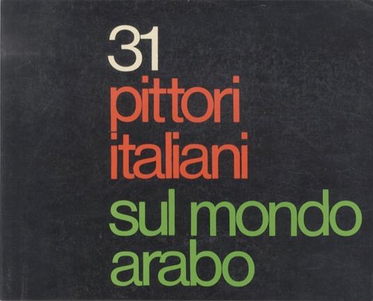 31 pittori italiani sul mondo arabo = The Arab world as seen through the eyes of 31 Italian painters - Biancamaria Scarcia Amoretti - copertina